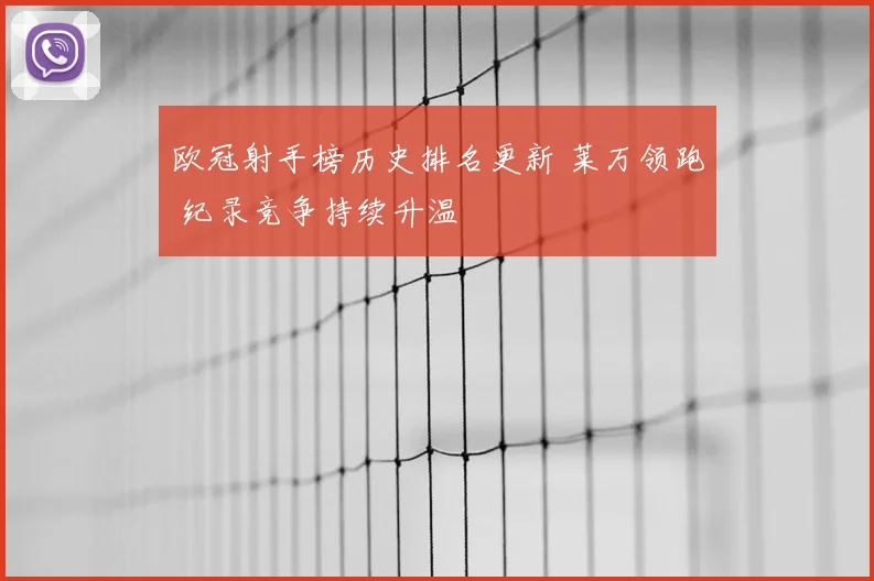 欧冠射手榜历史排名更新 莱万领跑 纪录竞争持续升温