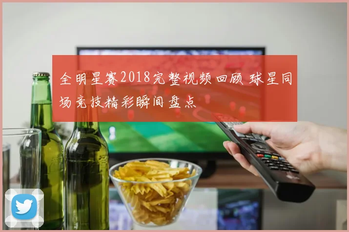 全明星赛2018完整视频回顾 球星同场竞技精彩瞬间盘点