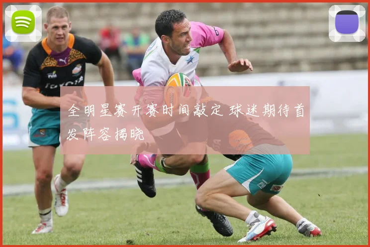 全明星赛开赛时间敲定 球迷期待首发阵容揭晓