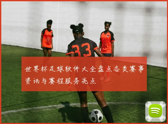 世界杯足球软件大全盘点各类赛事资讯与赛程服务亮点