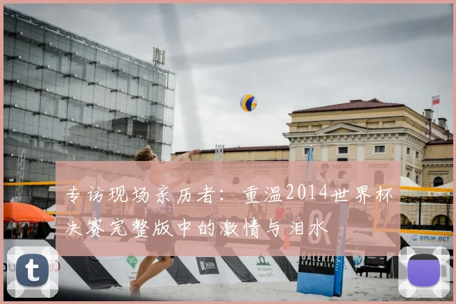 专访现场亲历者:重温2014世界杯决赛完整版中的激情与泪水